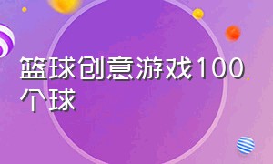 篮球创意游戏100个球