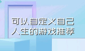 可以自定义自己人生的游戏推荐