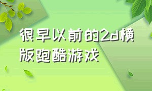 很早以前的2d横版跑酷游戏（2d横版跑酷很难的游戏）