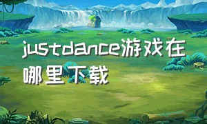 justdance游戏在哪里下载（justdance怎么下载）