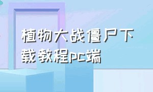 植物大战僵尸下载教程pc端