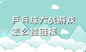 乒乓球大战游戏怎么挂链接