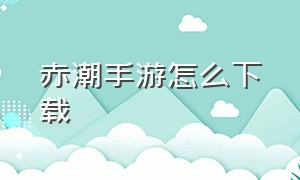 赤潮手游怎么下载