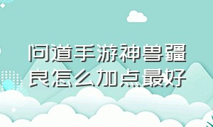 问道手游神兽疆良怎么加点最好