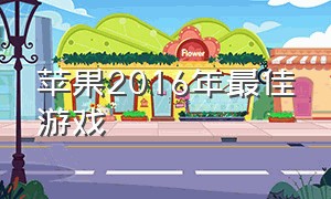 苹果2016年最佳游戏（苹果历年游戏排行榜）