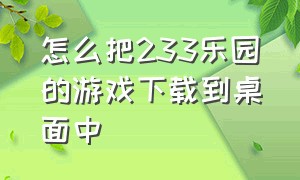 怎么把233乐园的游戏下载到桌面中