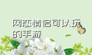 网恋情侣可以玩的手游