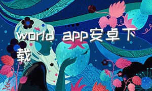 world app安卓下载（world app港版下载）