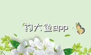 钓大鱼app（钓鱼app软件排行榜）