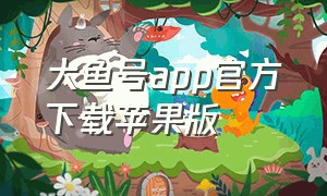 大鱼号app官方下载苹果版