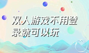 双人游戏不用登录就可以玩