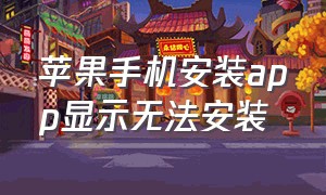 苹果手机安装app显示无法安装（苹果手机无法安装app解决方法）