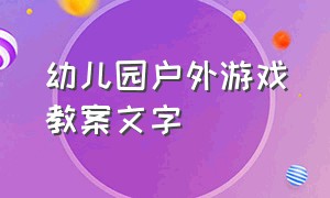 幼儿园户外游戏教案文字（幼儿园户外游戏大全100个教案）