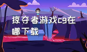 掠夺者游戏cg在哪下载