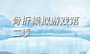 骨折模拟游戏第二季