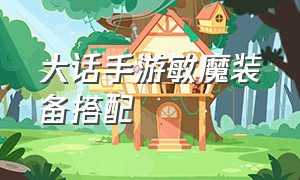 大话手游敏魔装备搭配（大话手游男魔用什么套装最好）