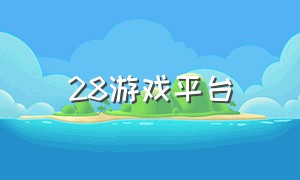 28游戏平台（28游戏研究所）