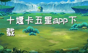 十堰卡五星app下载（襄阳同城卡五星官方手机版下载）