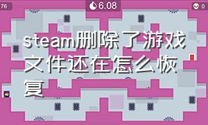 steam删除了游戏文件还在怎么恢复