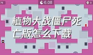 植物大战僵尸死亡版怎么下载（植物大战僵尸死活版本下载）