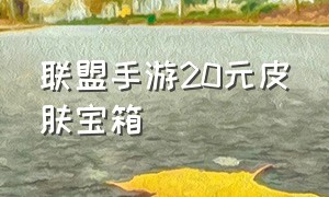 联盟手游20元皮肤宝箱