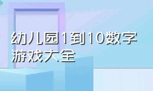 幼儿园1到10数字游戏大全