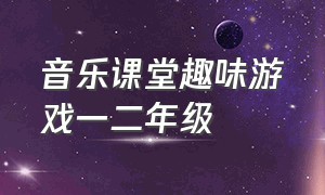 音乐课堂趣味游戏一二年级