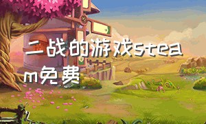 二战的游戏steam免费（二战的游戏有哪些手游）