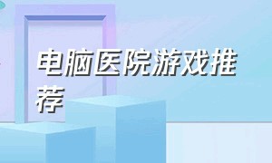 电脑医院游戏推荐