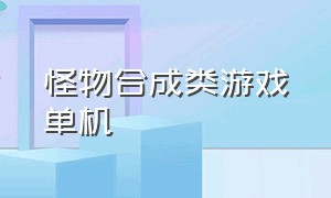 怪物合成类游戏单机