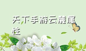 天下手游云麓属性（天下手游云麓怎么堆属性伤害高）