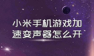 小米手机游戏加速变声器怎么开