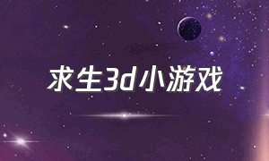 求生3d小游戏（求生类小游戏下载）