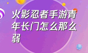 火影忍者手游青年长门怎么那么弱