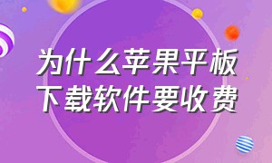 为什么苹果平板下载软件要收费