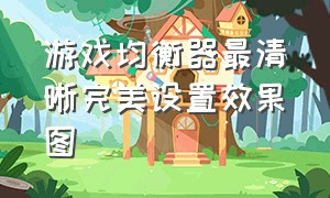 游戏均衡器最清晰完美设置效果图