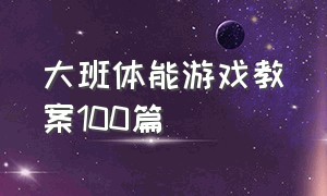 大班体能游戏教案100篇