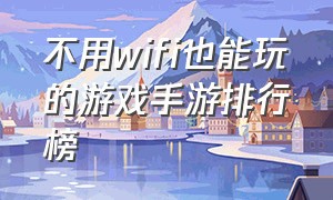 不用wifi也能玩的游戏手游排行榜