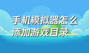 手机模拟器怎么添加游戏目录