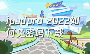 ipadpro 2022如何免密码下载