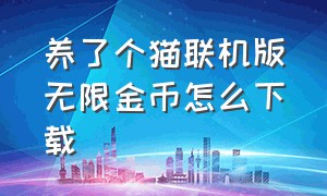 养了个猫联机版无限金币怎么下载