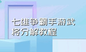 七雄争霸手游武将分解教程