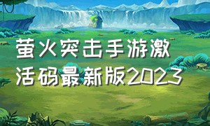 萤火突击手游激活码最新版2023