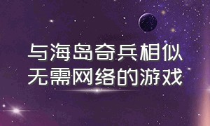 与海岛奇兵相似无需网络的游戏