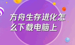 方舟生存进化怎么下载电脑上