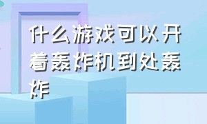 什么游戏可以开着轰炸机到处轰炸