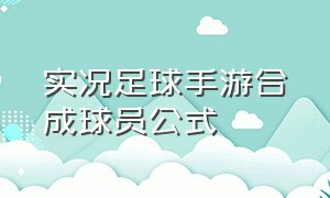 实况足球手游合成球员公式