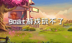 goat游戏玩不了