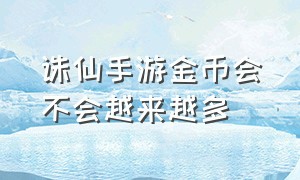 诛仙手游金币会不会越来越多