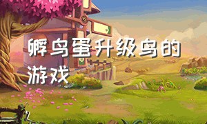 孵鸟蛋升级鸟的游戏